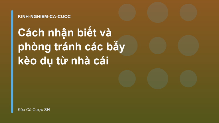 Cách nhận biết và phòng tránh các bẫy kèo dụ từ nhà cái