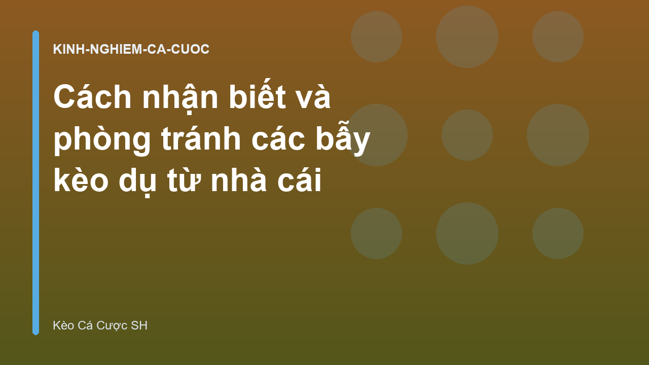 Cách nhận biết và phòng tránh các bẫy kèo dụ từ nhà cái