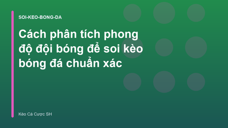 Cách phân tích phong độ đội bóng để soi kèo bóng đá chuẩn xác