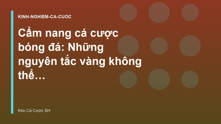 Cẩm nang cá cược bóng đá: Những nguyên tắc vàng không thể bỏ qua
