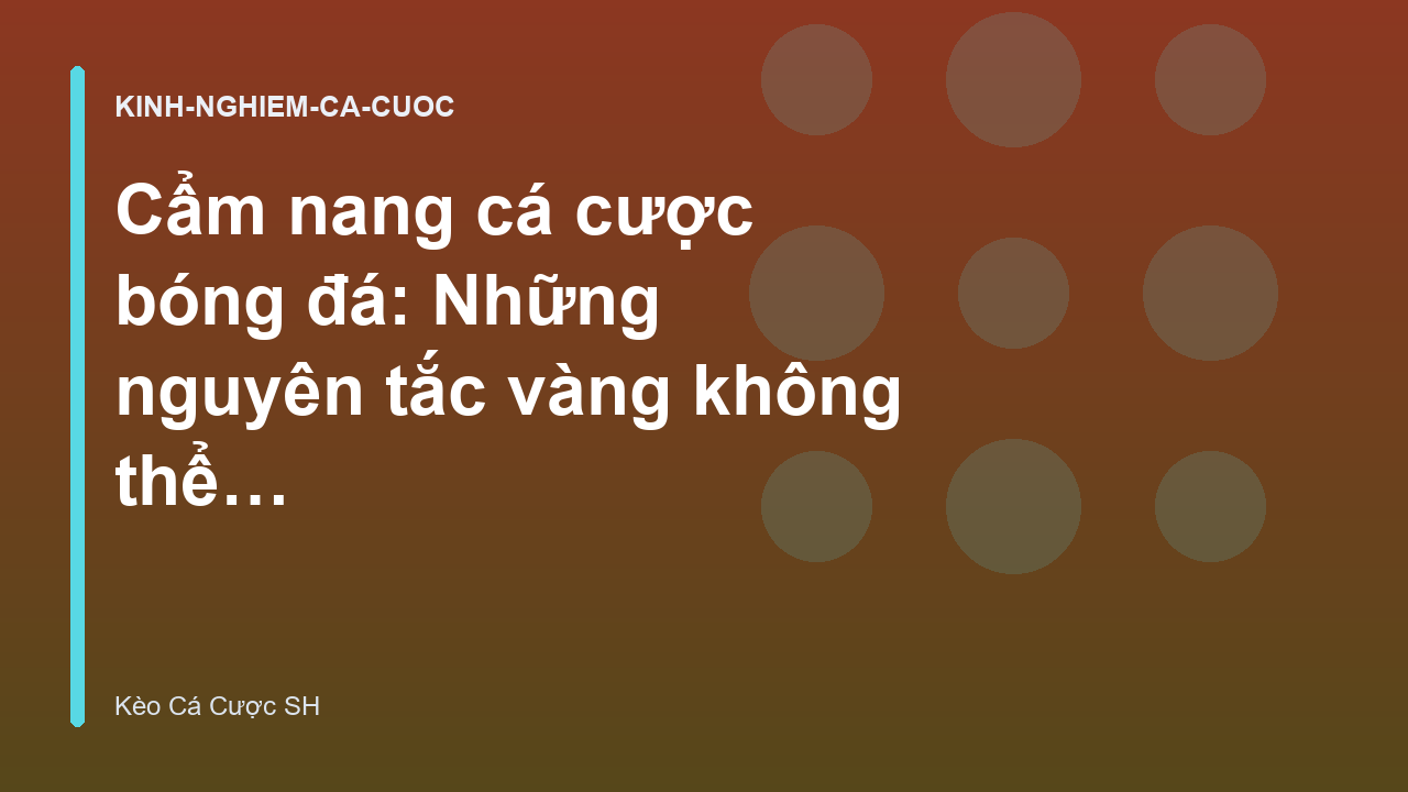 Cẩm nang cá cược bóng đá: Những nguyên tắc vàng không thể bỏ qua