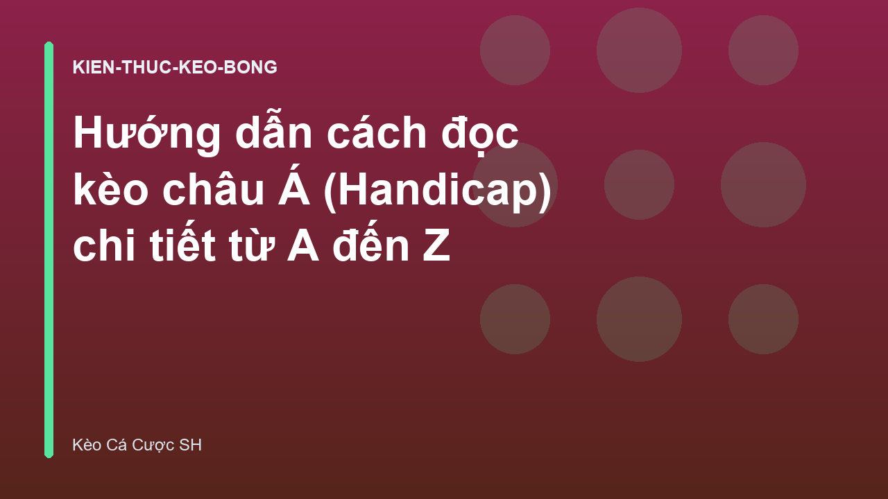 Hướng dẫn cách đọc kèo châu Á (Handicap) chi tiết từ A đến Z