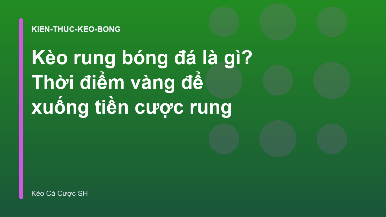 Kèo rung bóng đá là gì? Thời điểm vàng để xuống tiền cược rung