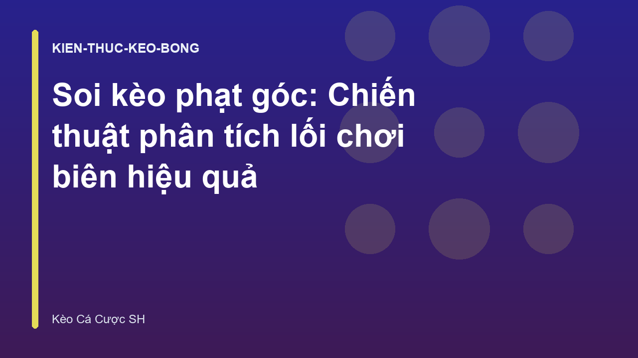 Soi kèo phạt góc: Chiến thuật phân tích lối chơi biên hiệu quả